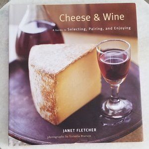 Cheese & Wine A Guide to Selecting, Pairing, and Enjoying Book